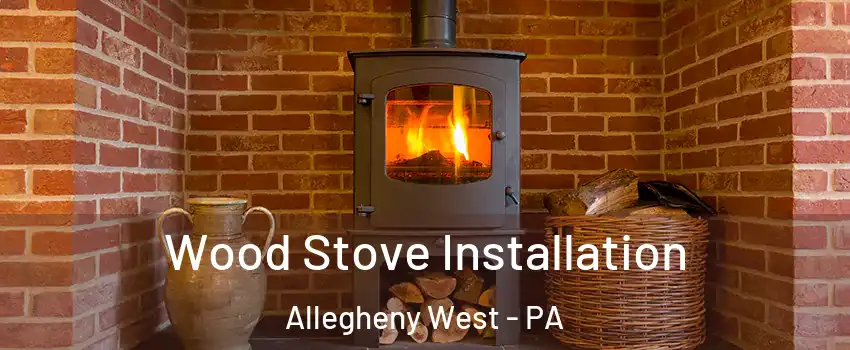 Wood Stove Installation Allegheny West - PA