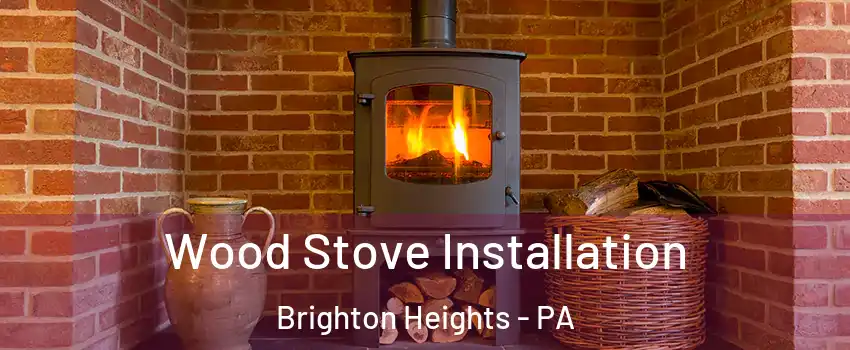 Wood Stove Installation Brighton Heights - PA