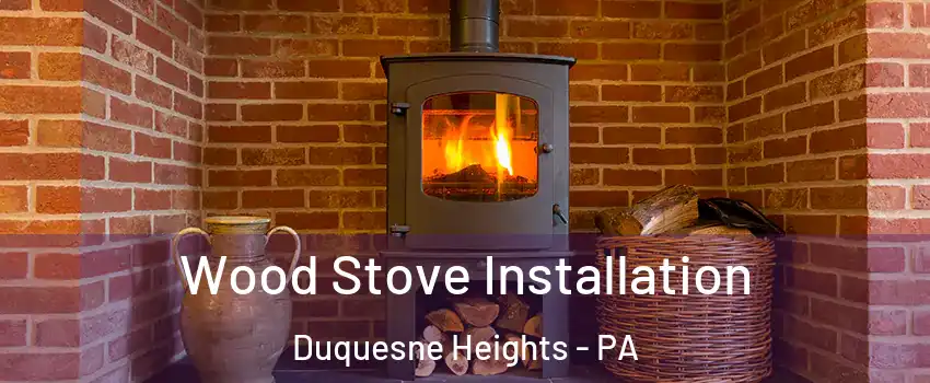 Wood Stove Installation Duquesne Heights - PA