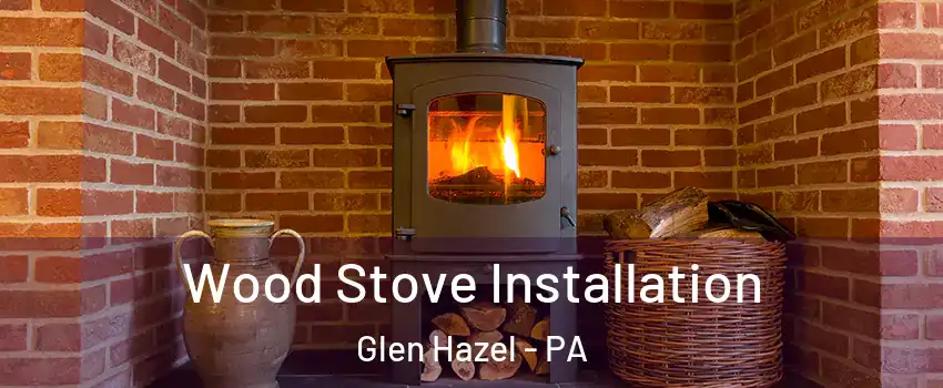 Wood Stove Installation Glen Hazel - PA
