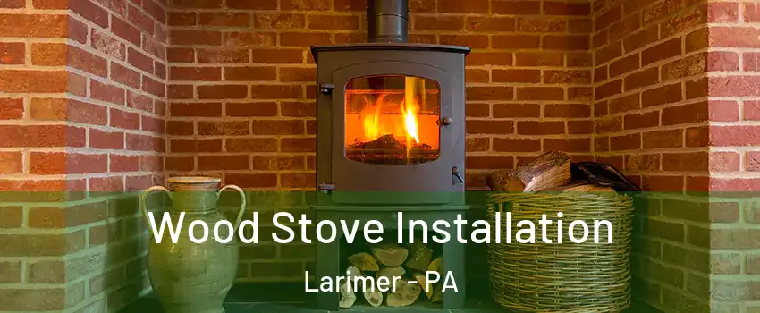 Wood Stove Installation Larimer - PA