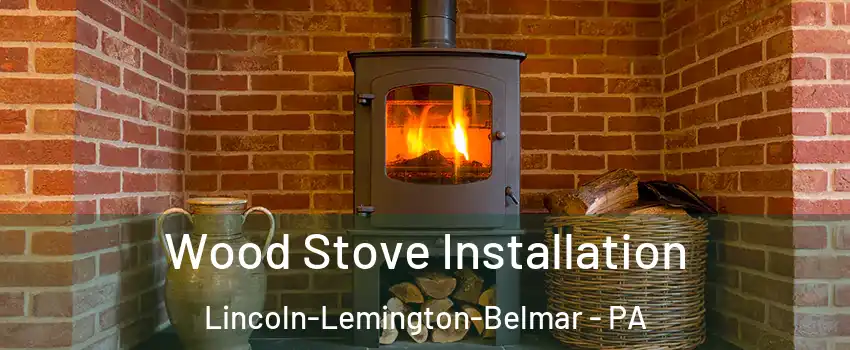 Wood Stove Installation Lincoln-Lemington-Belmar - PA