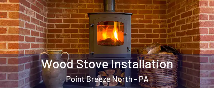 Wood Stove Installation Point Breeze North - PA