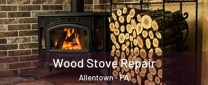 Wood Stove Repair Allentown - PA