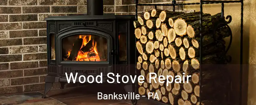 Wood Stove Repair Banksville - PA