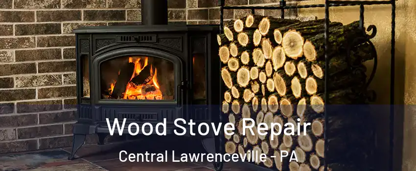Wood Stove Repair Central Lawrenceville - PA