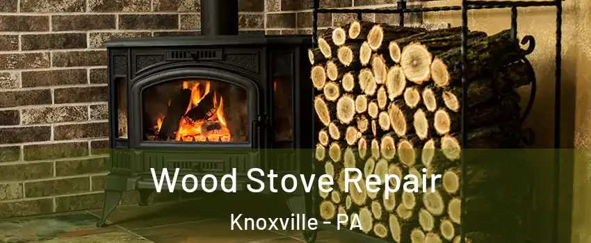 Wood Stove Repair Knoxville - PA