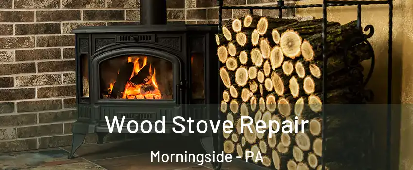 Wood Stove Repair Morningside - PA