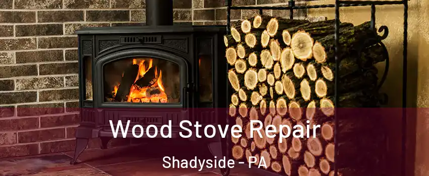 Wood Stove Repair Shadyside - PA